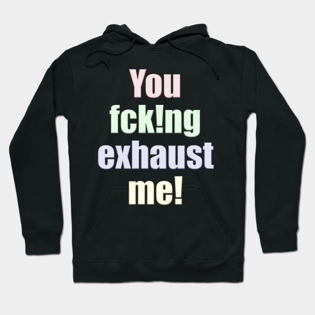 You fcking exhaust me Hoodie by Girona